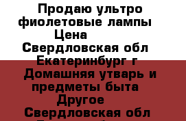 Продаю ультро-фиолетовые лампы › Цена ­ 800 - Свердловская обл., Екатеринбург г. Домашняя утварь и предметы быта » Другое   . Свердловская обл.,Екатеринбург г.
